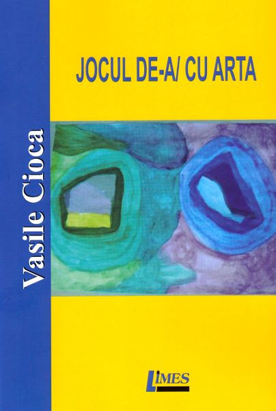 Cartea Jocul de-a/cu arta - Vasile Cioca de Vasile Cioca