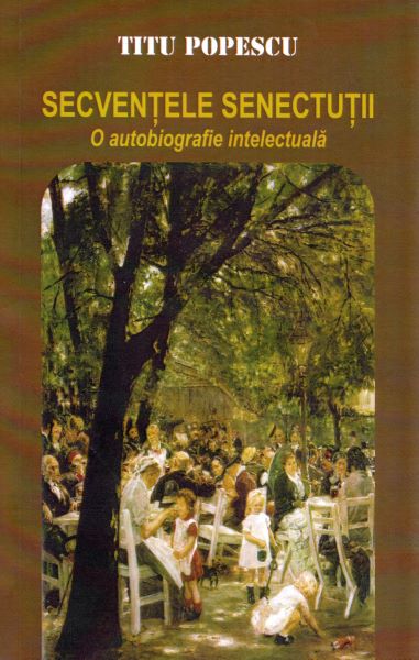 Cartea Secventele senectutii. O autobiografie intelectuala - Titu Popescu de Secventele senectutii. O autobiografie intelectuala - Titu Popescu