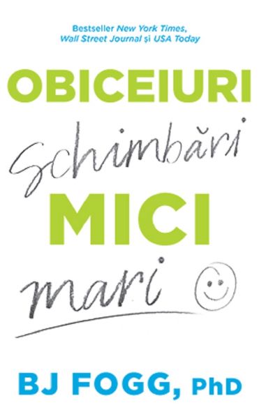 Cartea Obiceiuri mici, schimbari mari - BJ Fogg, PhD de BJ Fogg