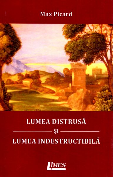 Cartea Lumea distrusa si lumea indestructibila - Max Picard de Max Picard