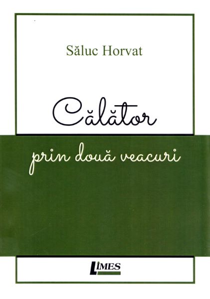 Cartea Calator prin doua veacuri - Saluc Horvat de Calator prin doua veacuri - Saluc Horvat