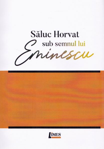 Cartea Sub semnul lui Eminescu - Saluc Horvat de Sub semnul lui Eminescu - Saluc Horvat