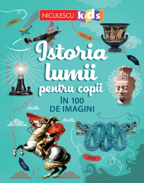Cartea Istoria lumii pentru copii in 100 de imagini - Rob Lloyd Jones de Istoria lumii pentru copii in 100 de imagini - Rob Lloyd Jones