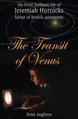 Cartea The Transit of Venus: The Brief, Brilliant Life of Jeremiah Horrocks, Father of British Astronomy