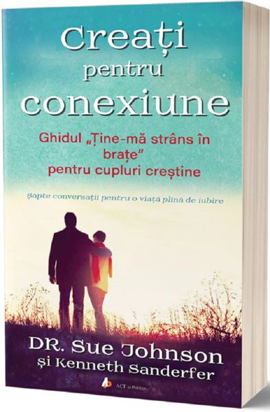 Cartea Creati pentru conexiune - Dr. Sue Johnson, Kenneth Sanderfer de Creati pentru conexiune - Dr. Sue Johnson, Kenneth Sanderfer
