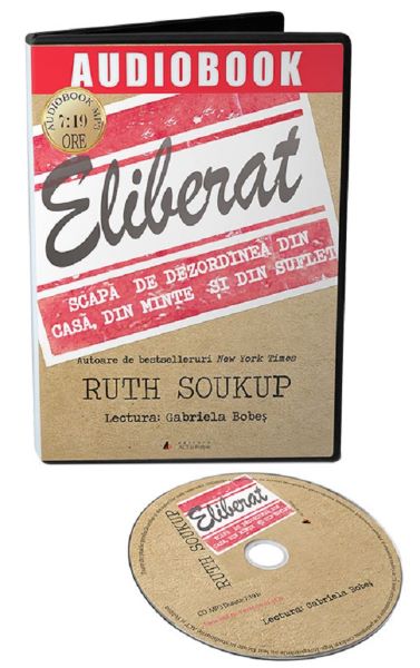 Cartea Audiobook. Eliberat. Scapa de dezordinea din casa, din minte si din suflet - Ruth Soukup de Ruth Soukup