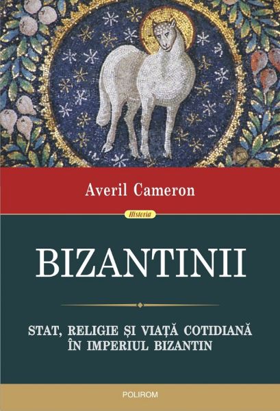 Cartea Bizantinii. Stat, religie si viata cotidiana in Imperiul Bizantin - Averil Cameron de Averil Cameron