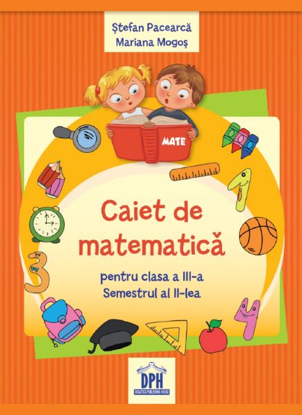 Cartea Caiet de matematica - Clasa 3 Sem.2 - Stefan Pacearca, Mariana Mogos de Caiet de matematica - Clasa 3 Sem.2 - Stefan Pacearca, Mariana Mogos