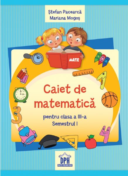 Cartea Caiet de matematica - Clasa 3 Sem.1 - Stefan Pacearca, Mariana Mogos de Caiet de matematica - Clasa 3 Sem.1 - Stefan Pacearca, Mariana Mogos