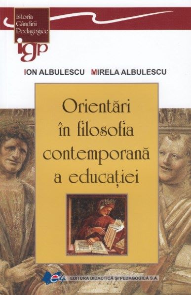 Cartea Orientari in filosofia contemporana e educatiei - Ion Albulescu, Mirela Albulescu de Orientari in filosofia contemporana e educatiei - Ion Albulescu, Mirela Albulescu