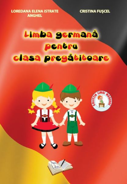 Cartea Limba Germana Pentru Clasa Pregatitoare - Loredana Elena Istrate Anghel de Limba Germana Pentru Clasa Pregatitoare - Loredana Elena Istrate Anghel