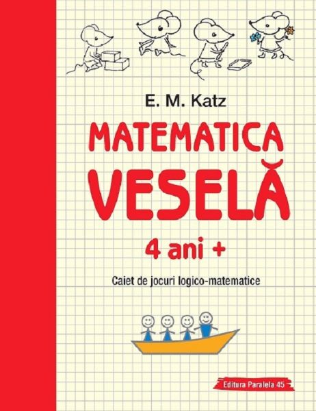 Cartea Matematica vesela. Caiet de jocuri logico-matematice 4 ani+ - E.M. Katz de Matematica vesela. Caiet de jocuri logico-matematice 4 ani+ - E.M. Katz