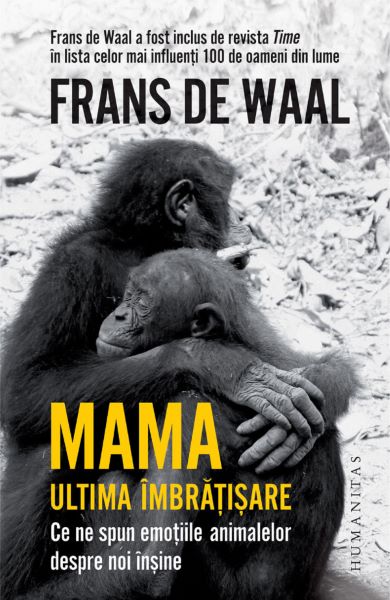 Cartea Mama. Ultima imbratisare. Ce ne spun emotiile animalelor despre noi insine - Frans de Waal de Frans de Waal