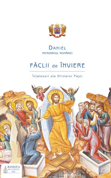 Cartea Faclii de Inviere. Intelesuri ale Sfintelor Pasti - Patriarhul Daniel de Faclii de Inviere. Intelesuri ale Sfintelor Pasti - Patriarhul Daniel