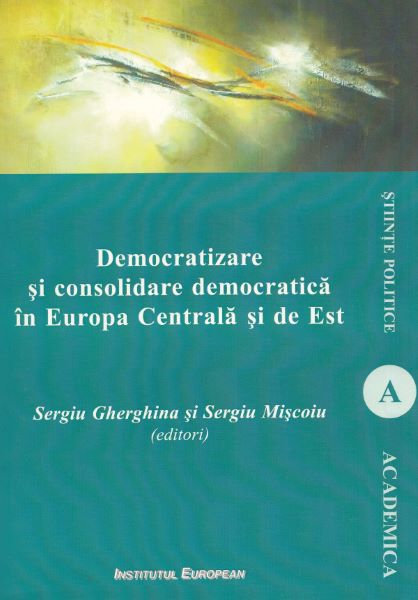 Cartea Democratizare si consolidare democratica in Europa Centrala si de Est - Sergiu Gherghina, Sergiu Miscoiu de Democratizare si consolidare democratica in Europa Centrala si de Est - Sergiu Gherghina, Sergiu Miscoiu