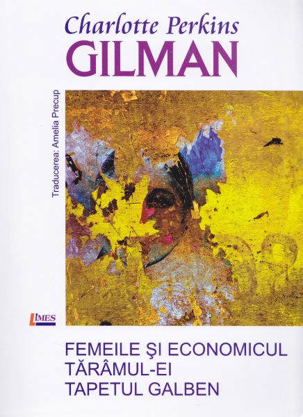 Cartea Femeile si economicul Taramul-ei Tapetul galben - Charlotte Perkins Gilman de Femeile si economicul Taramul-ei Tapetul galben - Charlotte Perkins Gilman