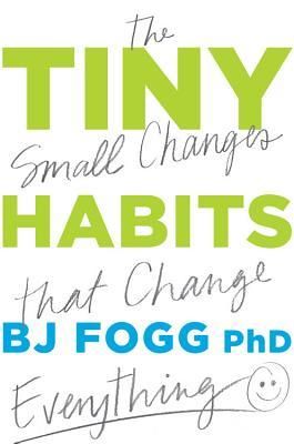 Cartea Tiny Habits: The Small Changes That Change Everything - Bj Fogg de BJ Fogg
