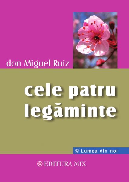 Cartea Cele patru legaminte, cartea intelepciunii toltece - Don Miguel Ruiz de Don Miguel Ruiz