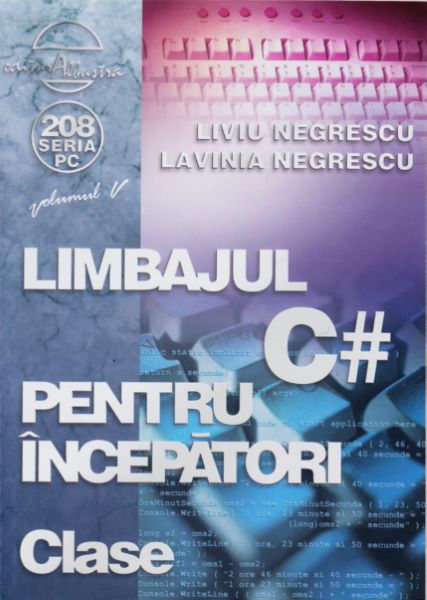Cartea Limbajul C# pentru incepatori. Vol.5 - Liviu Negrescu, Lavinia Negrescu de Liviu Negrescu, Lavinia Negrescu