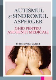 Cartea Autismul si sindromul Asperger. Ghid pentru asistenti medicali - Christopher Barber de Christopher Barber