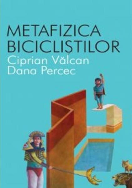 Cartea Metafizica biciclistilor - Ciprian Valcan, Dana Percec de Metafizica biciclistilor - Ciprian Valcan, Dana Percec