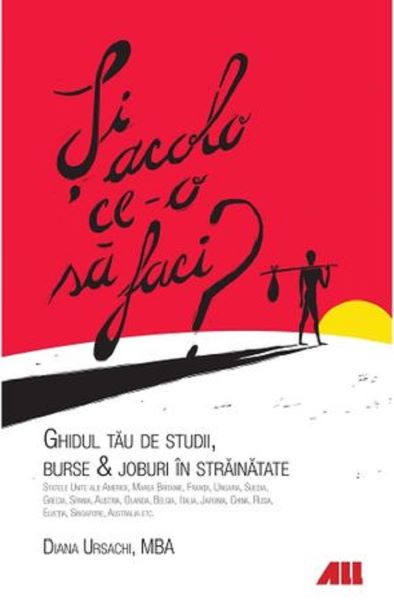 Cartea Si acolo ce-o sa faci? Ghidul tau de studii, burse si joburi in strainatate - Diana Ursachi de Diana Ursachi