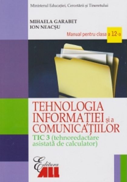 Cartea Tehnologia Informatiei Cls 12 Tic 3 Si A Comunicatiilor 2007 - Mihaela Garabet, Ion Neacsu de Tehnologia Informatiei Cls 12 Tic 3 Si A Comunicatiilor 2007 - Mihaela Garabet, Ion Neacsu