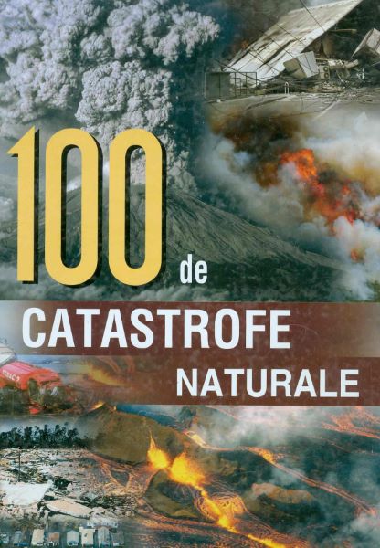 Cartea 100 de catastrofe naturale de Sorin Cheval