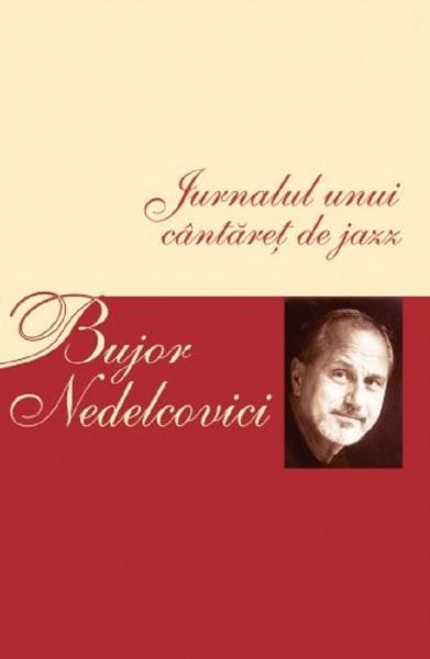 Cartea Jurnalul unui cantaret de jazz - Bujor Nedelcovici de Jurnalul unui cantaret de jazz - Bujor Nedelcovici