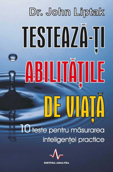 Cartea Testeaza-ti abilitatile de viata - John Liptak de John Liptak