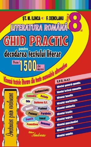 Cartea Literatura romana - Clasa 8 - Ghid practic pentru decodarea textului literar - St.M. Ilinca, F. Denolanu de Literatura romana - Clasa 8 - Ghid practic pentru decodarea textului literar - St.M. Ilinca, F. Denolanu