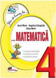 Cartea Stiu sa lucrez la... Matematica. Clasa a 4-a - Aurel Maior, Angelica Calugarita de Stiu sa lucrez la... Matematica. Clasa a 4-a - Aurel Maior, Angelica Calugarita