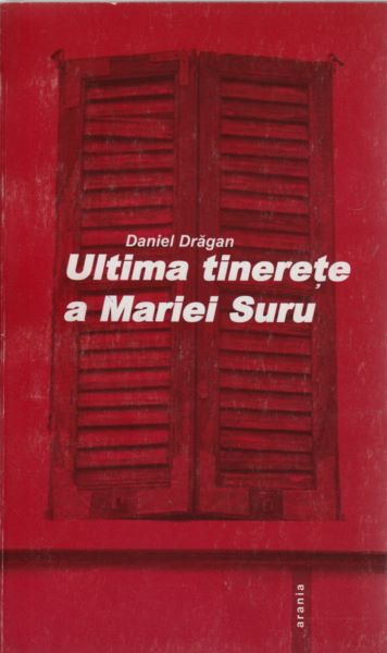 Cartea Ultima tinerete a Mariei Suru - Daniel Dragan de Ultima tinerete a Mariei Suru - Daniel Dragan