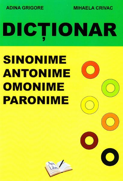 Cartea Dictionar sinonime, antonime, omonime, paronime - Adina Grigore, Mihaela Crivac de Dictionar sinonime, antonime, omonime, paronime - Adina Grigore, Mihaela Crivac