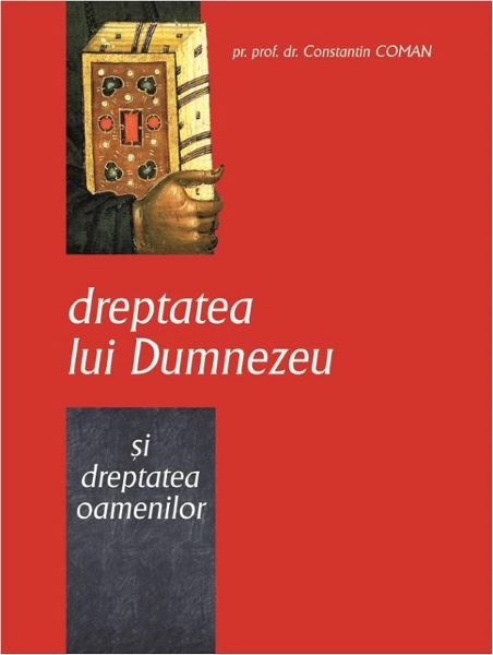 Cartea Dreptatea lui Dumnezeu si dreptatea oamenilor - Constantin Coman de Dreptatea lui Dumnezeu si dreptatea oamenilor - Constantin Coman