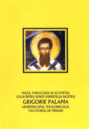 Cartea Viata, paraclisul si acatistul celui intru Sfinti Parintelui nostru Grigorie Palama de -