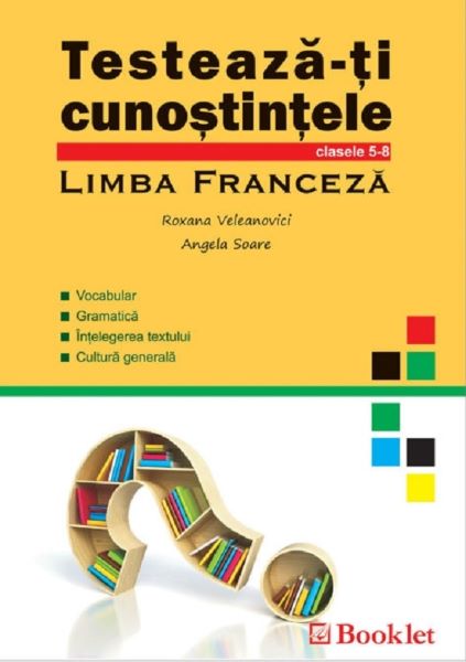 Cartea Testeaza-ti cunostintele - cls 5-8 Limba Franceza - Roxana Veleanovici. Angela Soare de Angela Soare