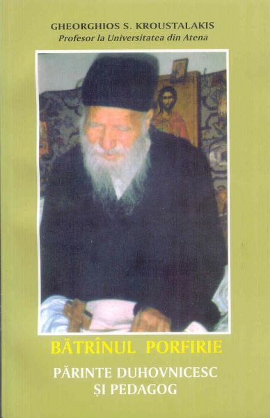 Cartea Batranul Porfirie Parintele duhovnicesc si pedagog - Gheorghios S. Kroustalakis de Batranul Porfirie Parintele duhovnicesc si pedagog - Gheorghios S. Kroustalakis