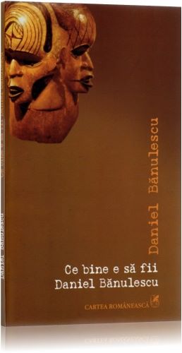 Cartea Ce bine e sa fii Daniel Banulescu - Daniel Banulescu de Ce bine e sa fii Daniel Banulescu - Daniel Banulescu