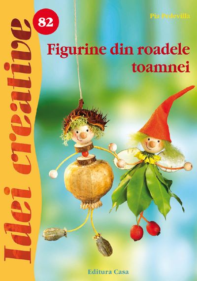 Cartea Idei creative 82 - Figurine din roadele toamnei - Pia Pedevilla de Idei creative 82 - Figurine din roadele toamnei - Pia Pedevilla