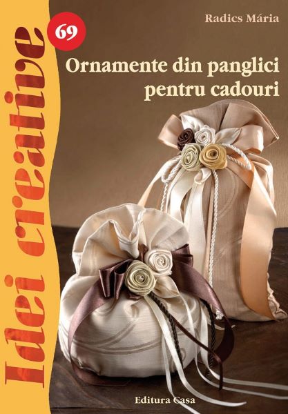 Cartea Idei creative 69 - Ornamente din panglici pentru cadouri - Radics Maria de Radics Maria