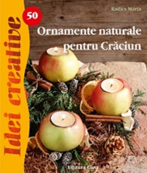 Cartea Idei cretive 50 - Ormanente naturale pentru Craciun - Radics Maria de Radics Maria