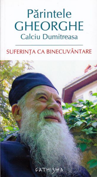 Cartea Suferinta ca binecuvantare - Parintele Gheorghe Calciu Dumitreasa de Suferinta ca binecuvantare - Parintele Gheorghe Calciu Dumitreasa