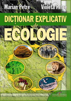 Cartea Dictionar explicativ de ecologie - Marian Petre, Violeta Petre de Dictionar explicativ de ecologie - Marian Petre, Violeta Petre