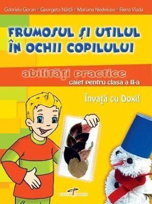 Cartea Abilitati practice cls 2 caiet - Frumosul si utilul in ochii copilului - Gabriela Goran de Abilitati practice cls 2 caiet - Frumosul si utilul in ochii copilului - Gabriela Goran