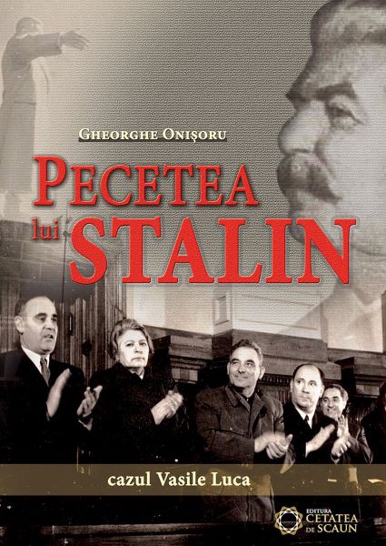 Cartea Pecetea lui Stalin. Cazul Vasile Luca - Gheorghe Onisoru de Gheorghe Onisoru