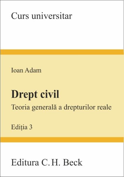 Cartea Drept civil.Teoria generala a drepturilor reale Ed.3 - Ioan Adam de Drept civil.Teoria generala a drepturilor reale Ed.3 - Ioan Adam