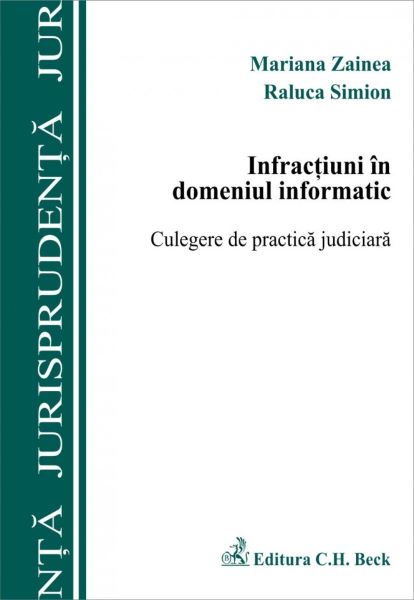 Cartea Infractiuni in domeniul informatic - Mariana Zainea, Raluca Simion de Infractiuni in domeniul informatic - Mariana Zainea, Raluca Simion