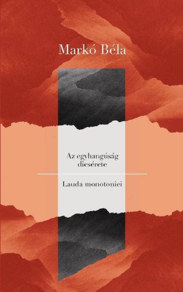 Cartea Lauda monotoniei. Az egyhangusag dicserete - Marko Bela de Lauda monotoniei. Az egyhangusag dicserete - Marko Bela