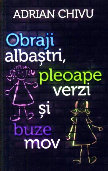 Cartea Obraji albastri, pleopape verzi si buze mov - Adrian Chivu de Obraji albastri, pleopape verzi si buze mov - Adrian Chivu